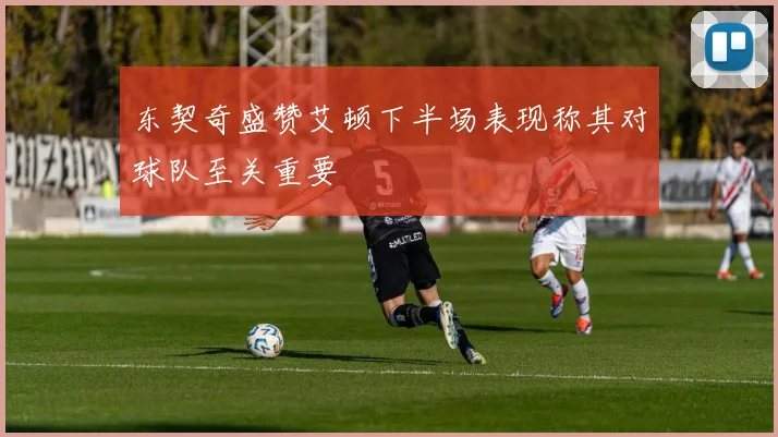 东契奇盛赞艾顿下半场表现称其对球队至关重要
